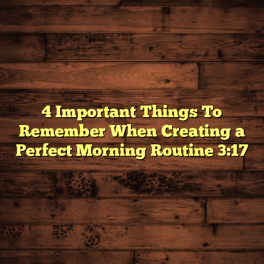4 Important Things To Remember When Creating a Perfect Morning Routine 3:17