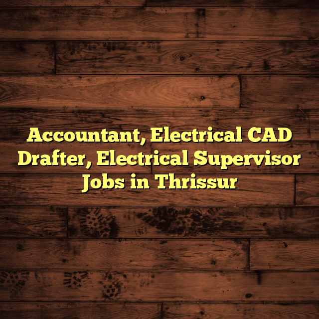 Accountant, Electrical CAD Drafter, Electrical Supervisor Jobs in Thrissur