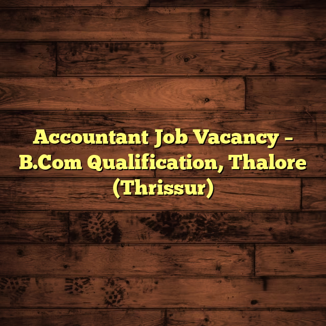 Accountant Job Vacancy – B.Com Qualification, Thalore (Thrissur)
