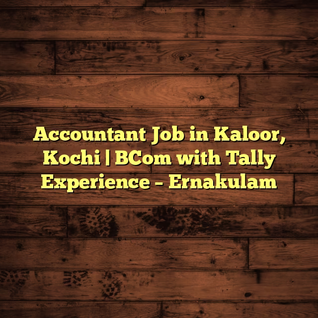 Accountant Job in Kaloor, Kochi | BCom with Tally Experience – Ernakulam