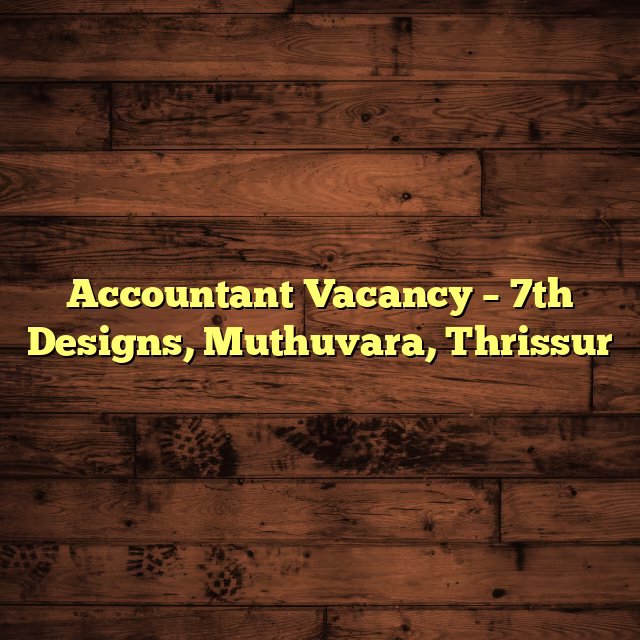 Accountant Vacancy – 7th Designs, Muthuvara, Thrissur