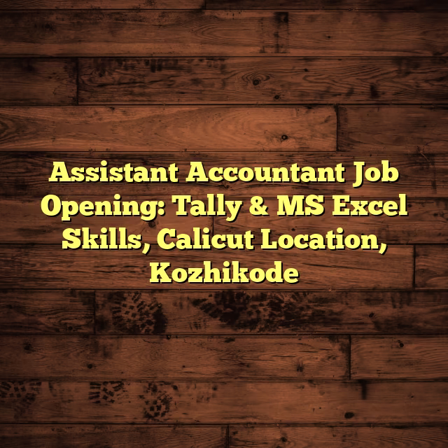 Assistant Accountant Job Opening: Tally & MS Excel Skills, Calicut Location, Kozhikode
