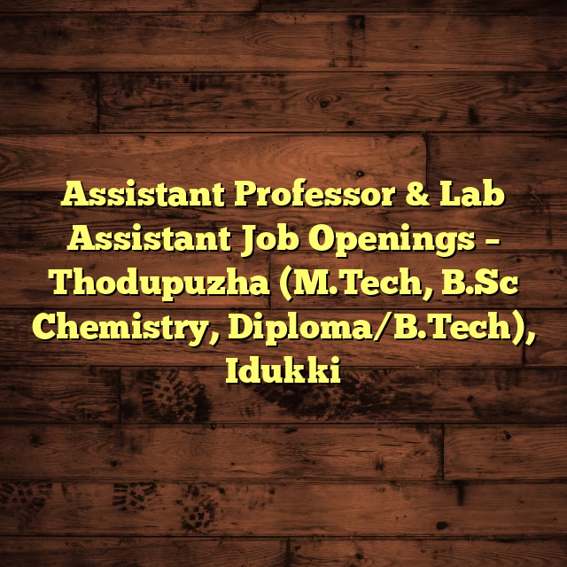 Assistant Professor & Lab Assistant Job Openings – Thodupuzha (M.Tech, B.Sc Chemistry, Diploma/B.Tech), Idukki