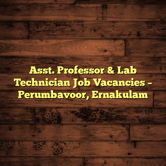 Asst. Professor & Lab Technician Job Vacancies – Perumbavoor, Ernakulam