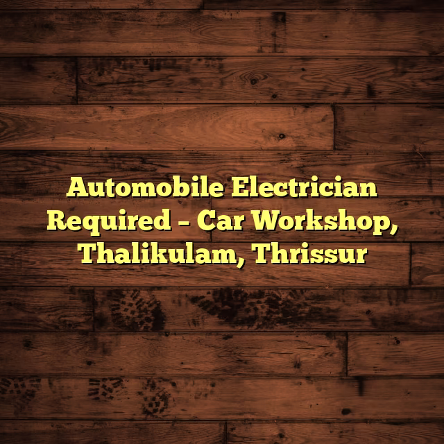 Automobile Electrician Required – Car Workshop, Thalikulam, Thrissur