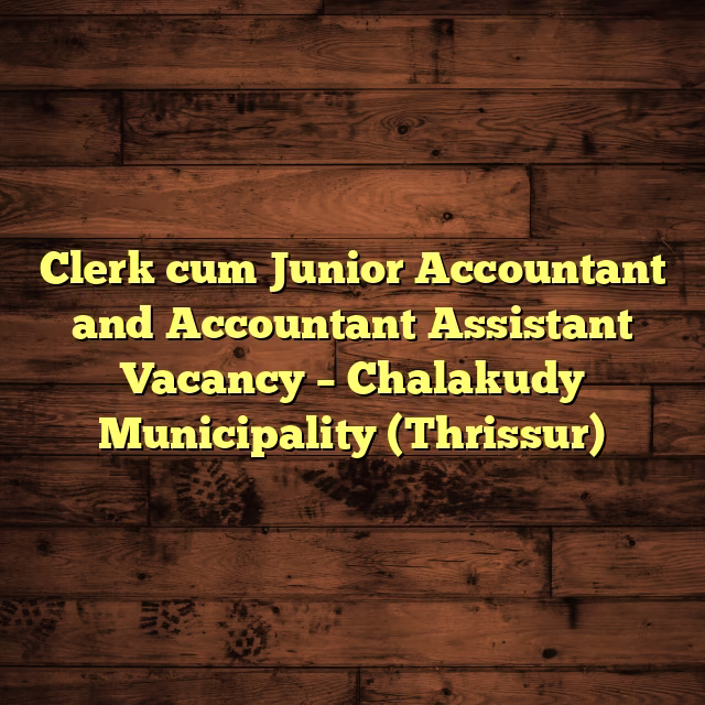 Clerk cum Junior Accountant and Accountant Assistant Vacancy – Chalakudy Municipality (Thrissur)