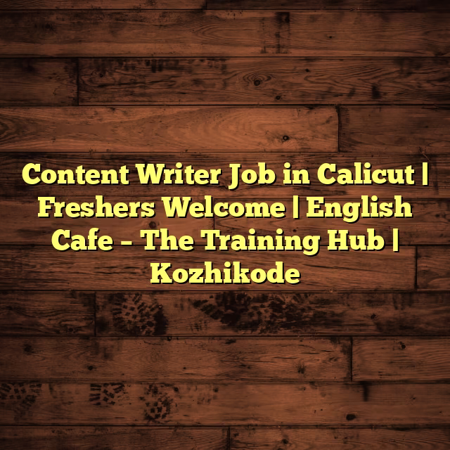 Content Writer Job in Calicut | Freshers Welcome | English Cafe – The Training Hub | Kozhikode