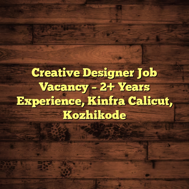 Creative Designer Job Vacancy – 2+ Years Experience, Kinfra Calicut, Kozhikode