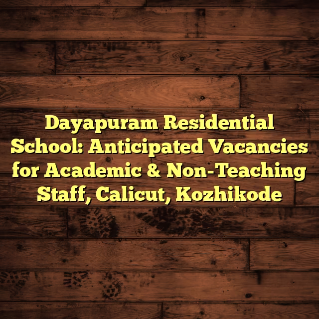 Dayapuram Residential School: Anticipated Vacancies for Academic & Non-Teaching Staff, Calicut, Kozhikode