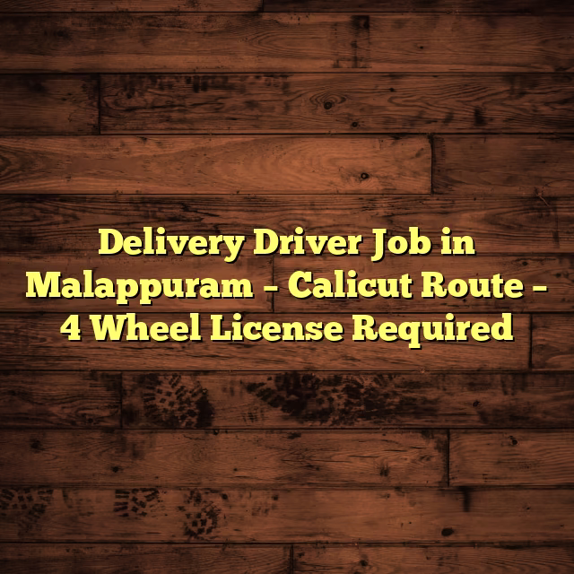 Delivery Driver Job in Malappuram – Calicut Route – 4 Wheel License Required