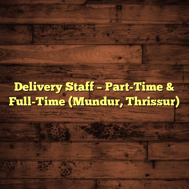 Delivery Staff – Part-Time & Full-Time (Mundur, Thrissur)