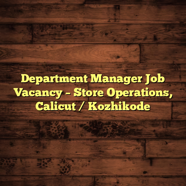 Department Manager Job Vacancy – Store Operations, Calicut / Kozhikode