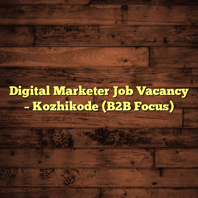Digital Marketer Job Vacancy – Kozhikode (B2B Focus)