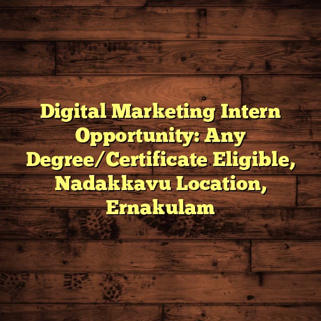 Digital Marketing Intern Opportunity: Any Degree/Certificate Eligible, Nadakkavu Location, Ernakulam