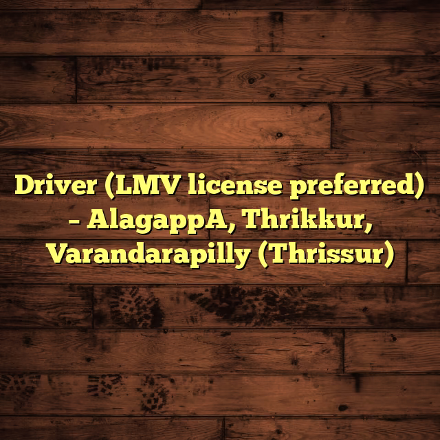 Driver (LMV license preferred) – AlagappA, Thrikkur, Varandarapilly (Thrissur)