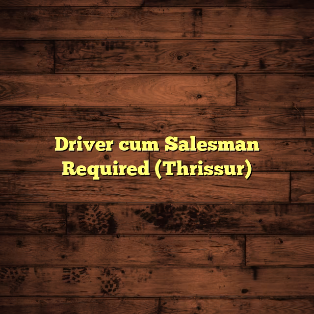 Driver cum Salesman Required (Thrissur)