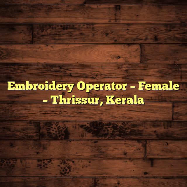 Embroidery Operator – Female – Thrissur, Kerala
