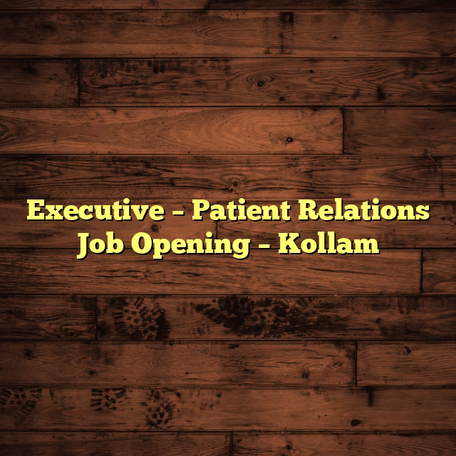 Executive – Patient Relations Job Opening – Kollam