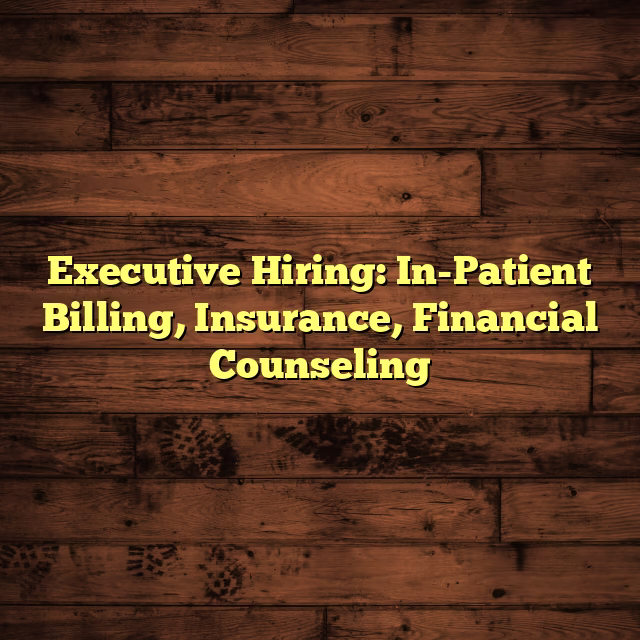 Executive Hiring: In-Patient Billing, Insurance, Financial Counseling