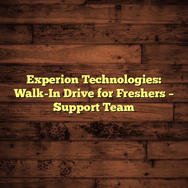 Experion Technologies: Walk-In Drive for Freshers – Support Team