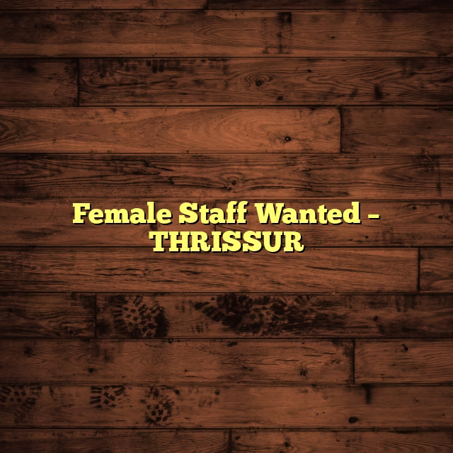 Female Staff Wanted –  THRISSUR