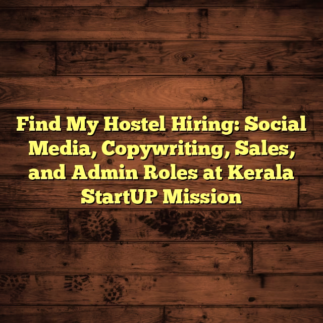 Find My Hostel Hiring: Social Media, Copywriting, Sales, and Admin Roles at Kerala StartUP Mission