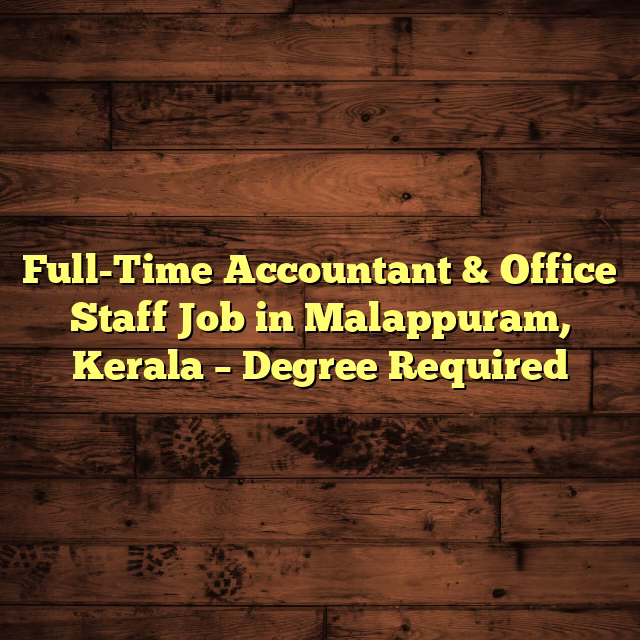 Full-Time Accountant & Office Staff Job in Malappuram, Kerala – Degree Required