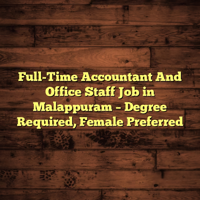 Full-Time Accountant And Office Staff Job in Malappuram – Degree Required, Female Preferred