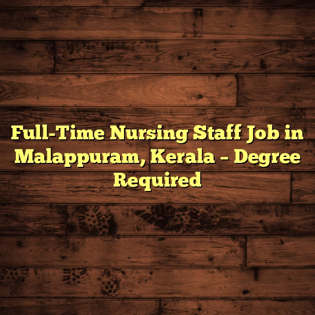 Full-Time Nursing Staff Job in Malappuram, Kerala – Degree Required