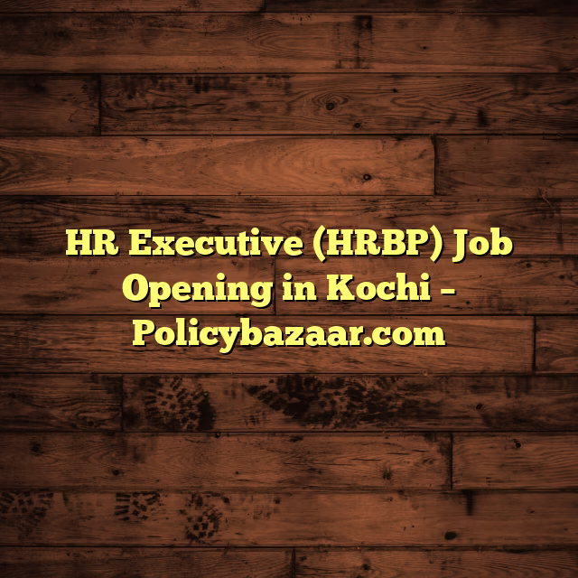 HR Executive (HRBP) Job Opening in Kochi – Policybazaar.com
