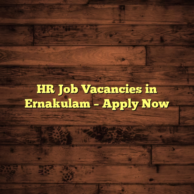 HR Job Vacancies in Ernakulam – Apply Now