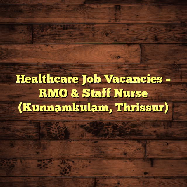 Healthcare Job Vacancies – RMO & Staff Nurse (Kunnamkulam, Thrissur)