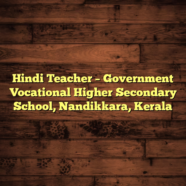 Hindi Teacher – Government Vocational Higher Secondary School, Nandikkara, Kerala