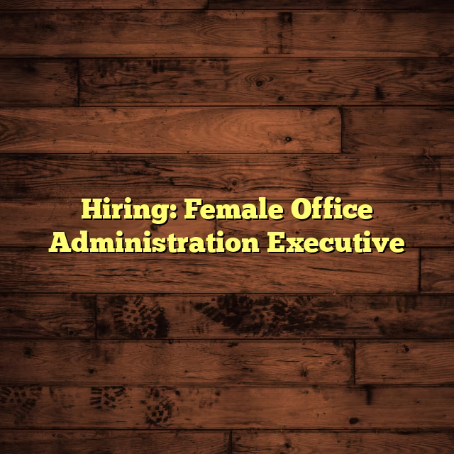Hiring: Female Office Administration Executive