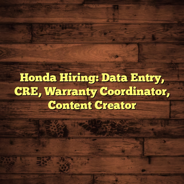 Honda Hiring: Data Entry, CRE, Warranty Coordinator, Content Creator