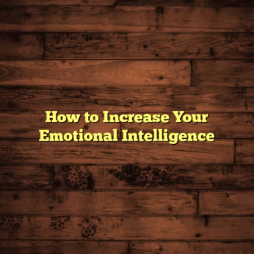 How to Increase Your Emotional Intelligence