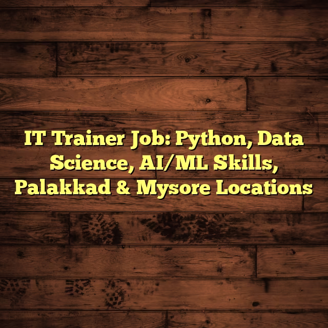 IT Trainer Job: Python, Data Science, AI/ML Skills, Palakkad & Mysore Locations