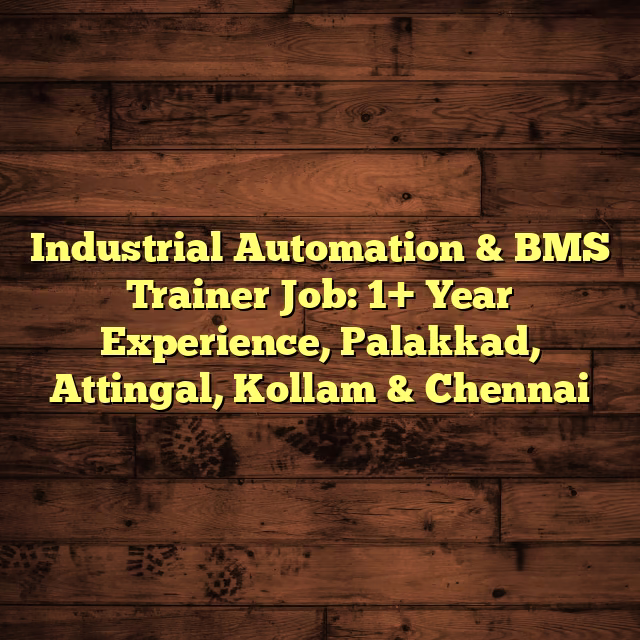 Industrial Automation & BMS Trainer Job: 1+ Year Experience, Palakkad, Attingal, Kollam & Chennai
