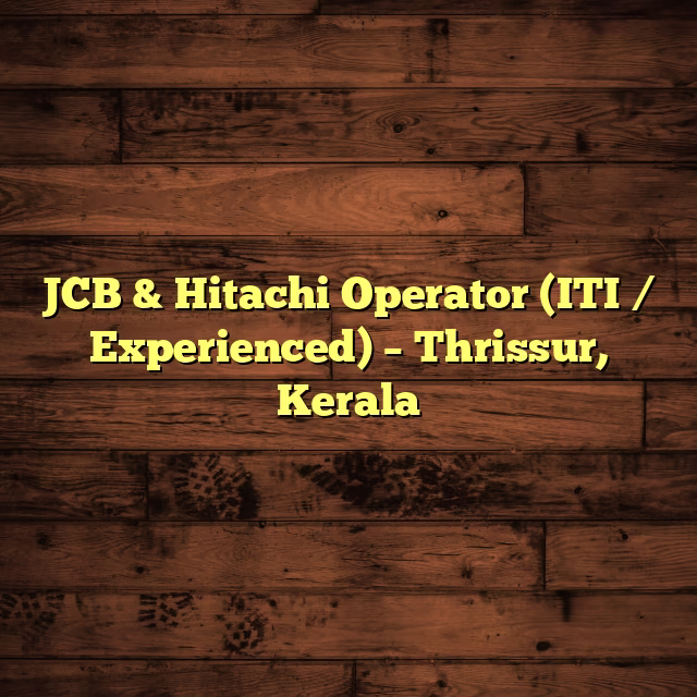 JCB & Hitachi Operator (ITI / Experienced) – Thrissur, Kerala
