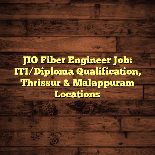 JIO Fiber Engineer Job: ITI/Diploma Qualification, Thrissur & Malappuram Locations
