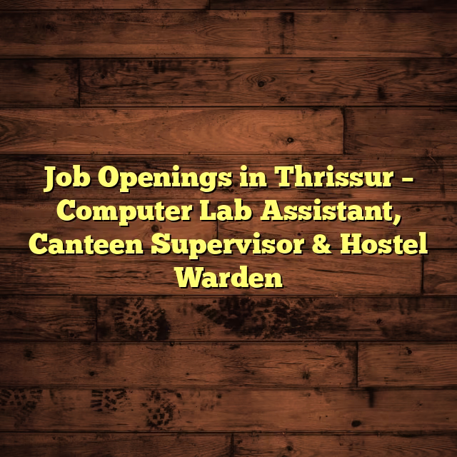 Job Openings in Thrissur – Computer Lab Assistant, Canteen Supervisor & Hostel Warden