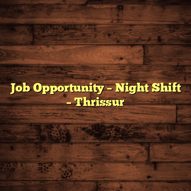 Job Opportunity – Night Shift – Thrissur
