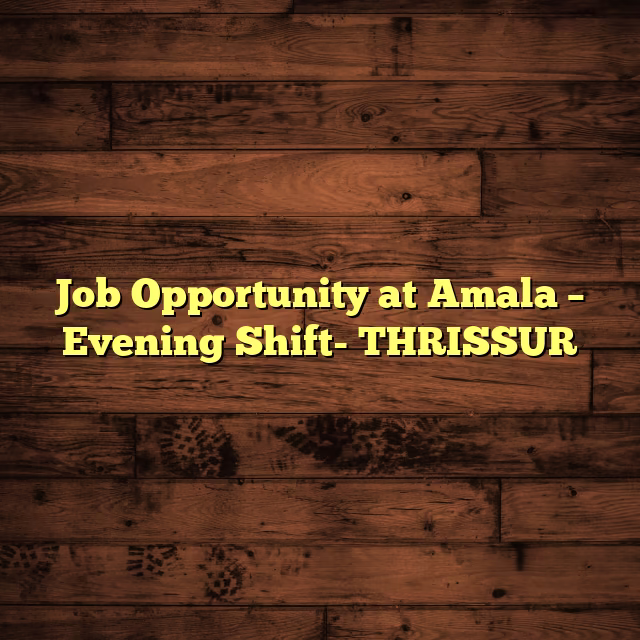 Job Opportunity at Amala – Evening Shift- THRISSUR