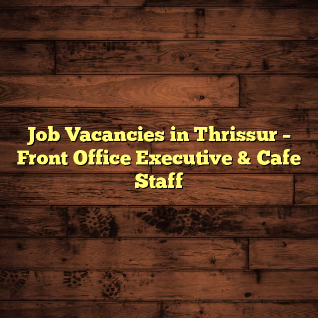 Job Vacancies in Thrissur – Front Office Executive & Cafe Staff
