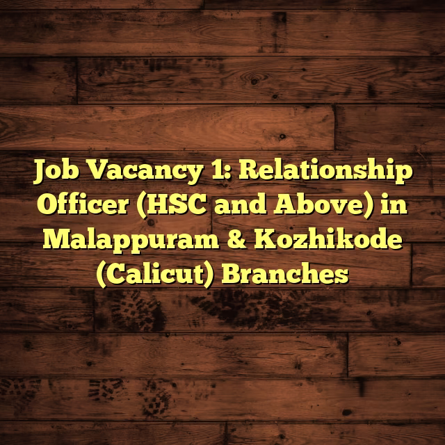 Job Vacancy 1: Relationship Officer (HSC and Above) in Malappuram & Kozhikode (Calicut) Branches
