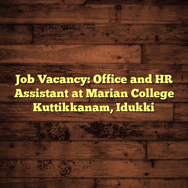 Job Vacancy: Office and HR Assistant at Marian College Kuttikkanam, Idukki