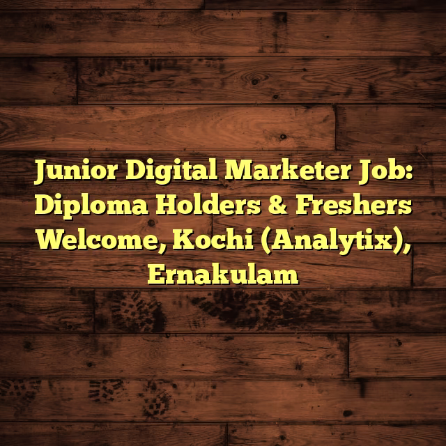Junior Digital Marketer Job: Diploma Holders & Freshers Welcome, Kochi (Analytix), Ernakulam