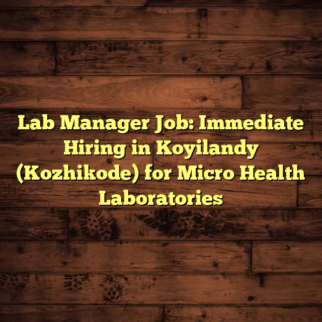 Lab Manager Job: Immediate Hiring in Koyilandy (Kozhikode) for Micro Health Laboratories