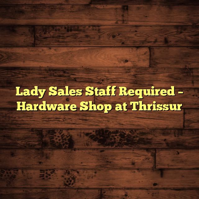 Lady Sales Staff Required – Hardware Shop at Thrissur