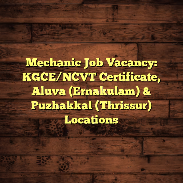 Mechanic Job Vacancy: KGCE/NCVT Certificate, Aluva (Ernakulam) & Puzhakkal (Thrissur) Locations